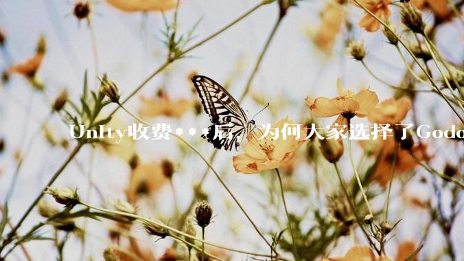 Unity收费***后，为何大家选择了Godot而不是Cocos？