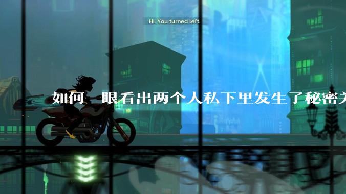 如何一眼看出两个人私下里发生了秘密关系？