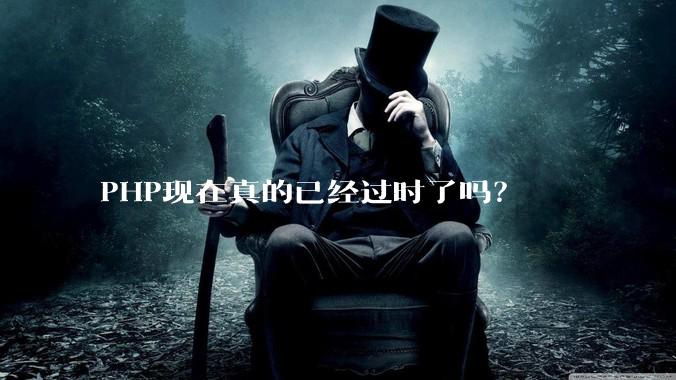 PHP现在真的已经过时了吗？